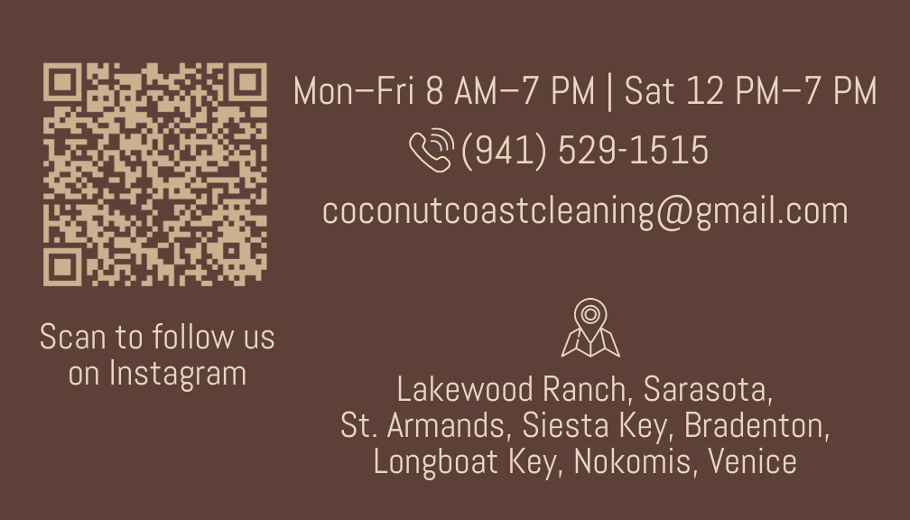 Mon–Fri 8 AM–7 PM. Sat 12 PM–7 PM. Phone (941) 529-1515. Email coconutcoastcleaning@gmail.com. Instagram. Lakewood Ranch, Sarasota, St. Armands, Siesta Key, Bradenton, Longboat Key, Nokomis, Venice.